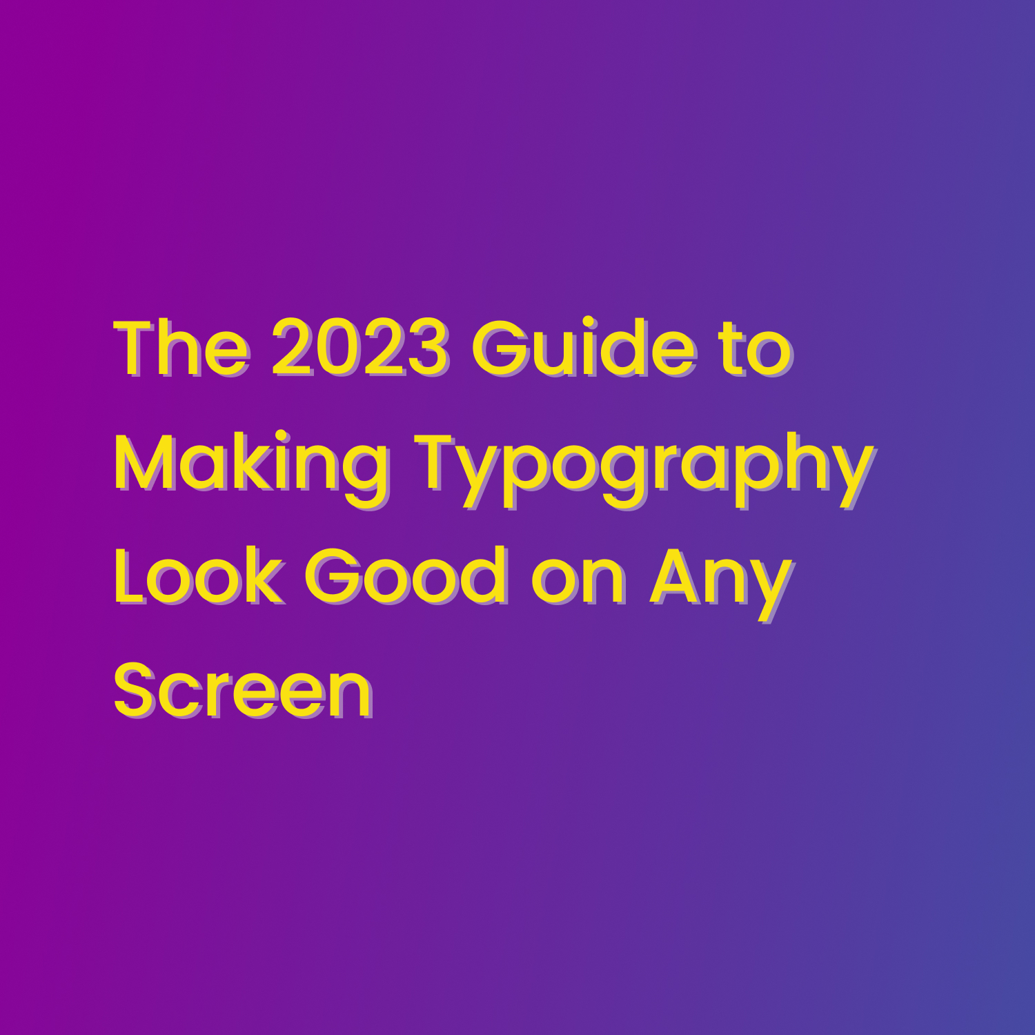 The 2023 Guide to Making Typography Look Good on Any Screen
